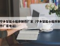 伊犁宁乡智能小程序制作厂家（宁乡智能小程序制作厂家电话）