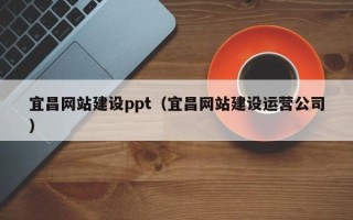 伊犁宜昌网站建设ppt（宜昌网站建设运营公司）